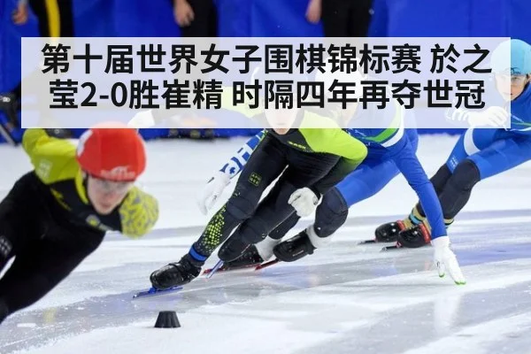 第十届世界女子围棋锦标赛 於之莹2-0胜崔精 时隔四年再夺世冠